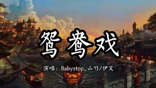 鸳鸯戏 - Babystop_山竹/伊笑 ［哎呦小情郎你莫愁此生只为你挽红袖三巡酒过月上枝头哎呦小娘子你莫忧待到春来又雪满楼］