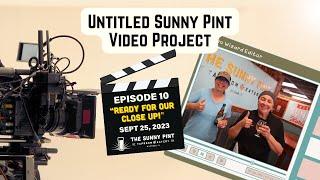 Untitled Sunny Pint Video Project - Ep. 10 - Ready for Our Close Up (09.25.23)