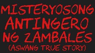 MISTERYOSONG ANTINGERO NG ZAMBALES (Aswang True Story)