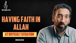 Having faith in Allah at difficult situation | Nouman Ali Khan