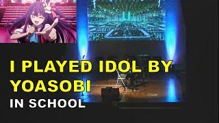 I PLAYED IDOL BY YOASOBI IN SCHOOL