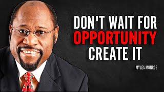 DON'T WAIT FOR OPPORTUNITY, CREATE IT - Myles Munroe Motivation Speech