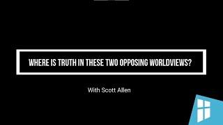 Where is Truth in these Two Opposing Worldviews?