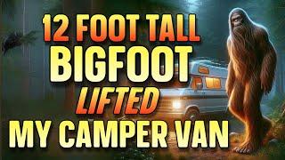 A 12 FOOT TALL BIGFOOT LIFTED MY CAMPER VAN