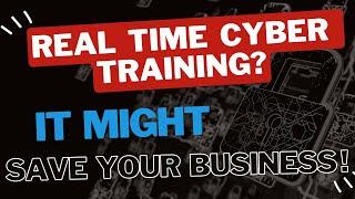 Real Time Cyber training? It might save your business!