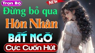 Truyện tâm lý xã hội 2024: Hôn Nhân Bất Ngờ - Nghe 5 phút đã thấy mê rồi | MC Thùy Mai