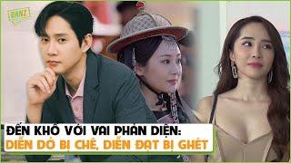 Đến khổ với vai phản diện: diễn dở bị chê, diễn đạt bị ghét