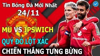 Tin bóng đá 24/11: Man United Vs Ipswich Town: Quỷ Đỏ Lột Xác, Chiến Thắng Tưng Bừng