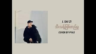 သီးသန့်ဖြစ်တည်မှု - L Sai Zi ( Cover By PYA3 )