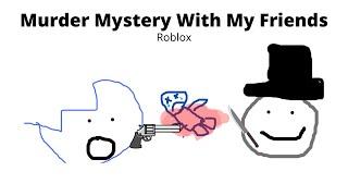 Murder Mystery With My Friends (Roblox)