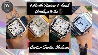 6 Month Review & Final Goodbye ⌚️ - Cartier Santos Medium 