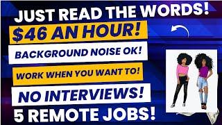 Just Read The Words 5 Companies $46 An Hour Non Phones! Background Noise Ok! Remote Jobs