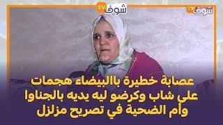 عصابة خطيرة باالبيضاء هجمات على شاب وكرضو ليه يديه بالجناوا وأم الضحية في تصريح مزلزل