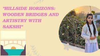 "Hillside Horizons: Wooden Bridges and Artistry with Sakshi"