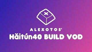 Hǎitún40 Keyboard Build | Alexotos Twitch VOD