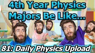 4th Year Physics Majors Be Like ...