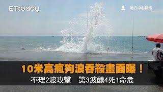 10米高瘋狗浪吞殺畫面曝！不理2波攻擊　第3波釀4死1命危