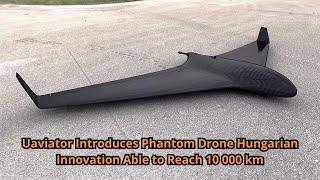 Uaviator Introduces Phantom Drone Hungarian Innovation Able to Reach 10 000 km