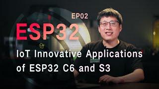 ESP32 Series Ep02 - IoT Innovative Applications of ESP32 C6 and S3