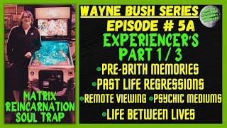 Ep5A Wayne Bush EXPERIENCER'S - Pre-Birth Memories, Regressions | Matrix Reincarnation Soul Trap Pt1