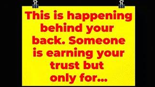 God: This is happening behind your back. Someone is earning your trust but only for...