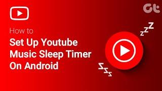 How To Set Up Youtube Music Sleep Timer On Android | Guiding Tech