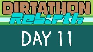 DIRTATHON: REBIRTH (Day 11)