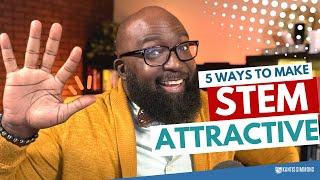 How to Make STEM More Attractive to Students | STEM Education Tips