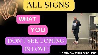 ALL SIGNS”WHAT YOU DON’T SEE COMING IN LOVE”