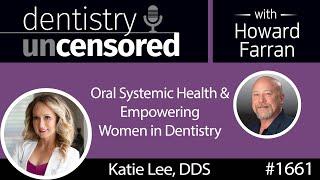 1661 Dr. Katie Lee on Oral Systemic Health and Empowering Women in Dentistry : Dentistry Uncensored