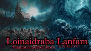 Loinaidraba Lanfam || Manipuri horror story || Makhal Mathel Manipur Full Story Collection