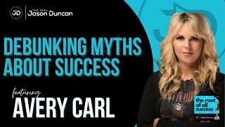 Debunking Myths About Success- The Root of All Success FT. Avery Carl