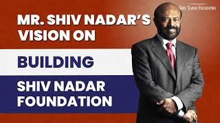 Inception of Shiv Nadar Foundation | Words From The Founder Mr. Shiv Nadar