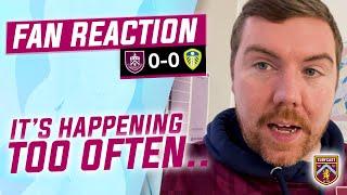 Fan Reaction | BURNLEY 0-0 LEEDS UNITED |  Joe: "It's happening too often..."