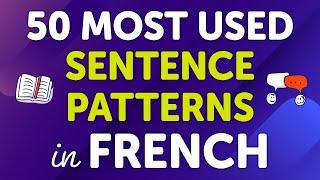 Mastering the Top 50 Most Used French Sentence Patterns: Usage and Many Examples