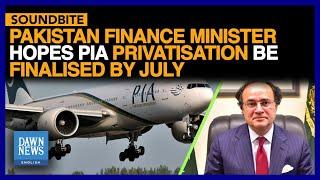 Pakistan Finance Minister Hopes PIA Privatisation Be Finalised By July | Dawn News English