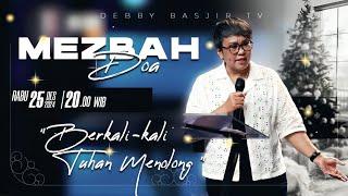 MEZBAH DOA RABU 25 DESEMBER 2024 - Pk.20.00 - "BERKALI-KALI TUHAN MENOLONG"-  PS DEBBY BASJIR