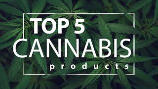 My Top 5 Must Have Cannabis Products