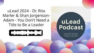 uLead 2024 - Dr. Rita Marler & Shan Jorgenson-Adam - You Don't Need a Title to Be a Leader