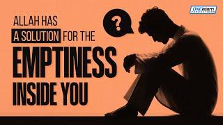 Allah Has A Solution For The Emptiness Inside You