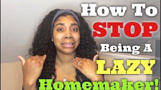 HOW TO STOP BEING A LAZY HOMEMAKER!! | 8 Tips That Will Change EVERYTHING!