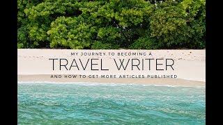 Becoming a TRAVEL WRITER and how to get MORE ARTICLES published