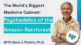 Mark J. Plotkin, Ph.D. - The World’s Biggest Medicine Cabinet: Psychedelics of the Amazon Rainforest