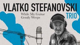 Vlatko Stefanovski Trio - While My Guitar Gently Weeps (Official video)