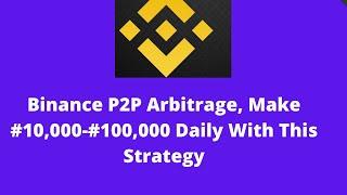 Binance P2P Arbitrage, Make #10,000-#100,000 Daily With This Strategy