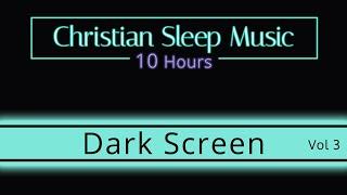 Christian Sleep music | 10 Hours Dark Screen - Vol 3 |  Sleep Ambience