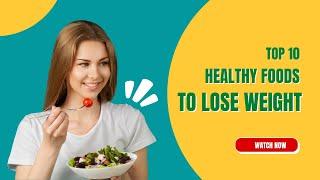 Top 10 Healthy Foods To Lose Weight