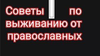 Советы по выживанию от православных ч 3