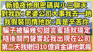 新婚夜他用密碼與小三聊天，對我說：老婆公司大事我去一趟！我假裝同情他說：真是辛苦你！騙子被騙幾句甜言蜜語就搞定，隨後關門聲響起我出現在公司，第二天我撤回10億資金讓他氣瘋！#情感故事 #欺騙的故事