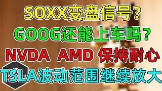 美股 SOXX变盘信号？GOOG还能上车吗？NVDA、AMD保持耐心！TSLA波动范围继续放大！